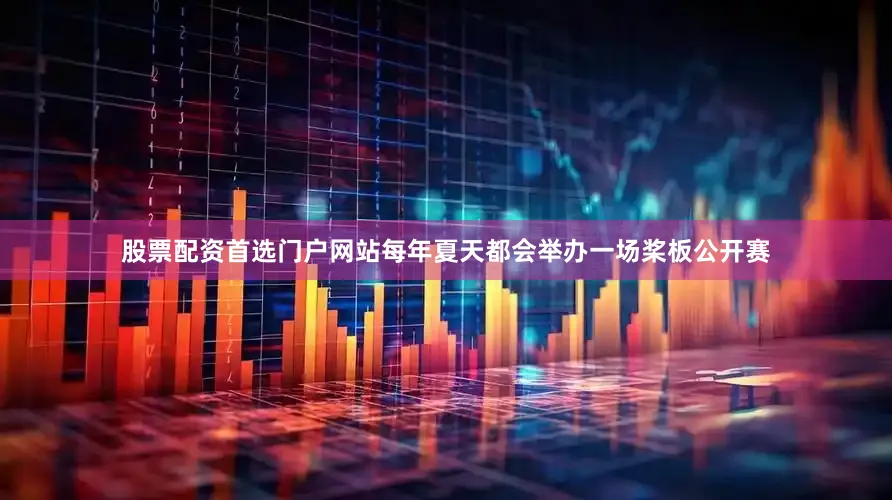 股票配资首选门户网站每年夏天都会举办一场桨板公开赛