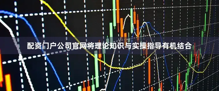 配资门户公司官网将理论知识与实操指导有机结合