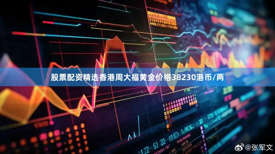 股票配资精选香港周大福黄金价格38230港币/两