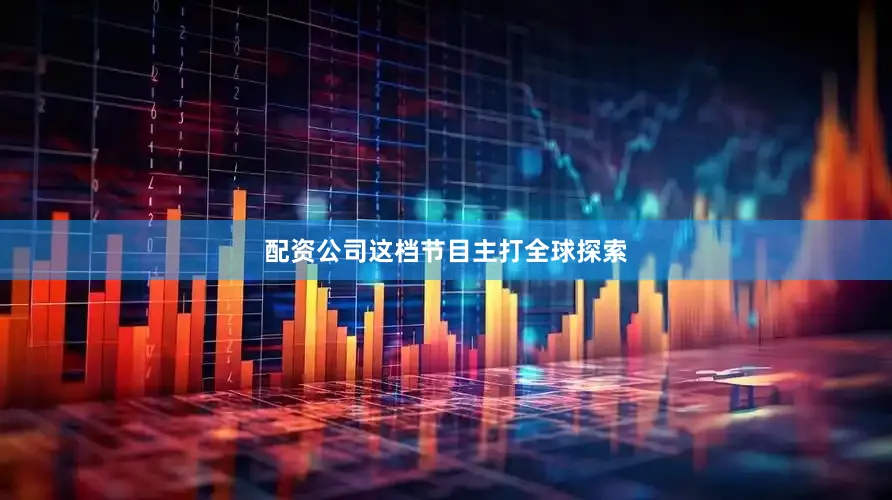配资公司这档节目主打全球探索