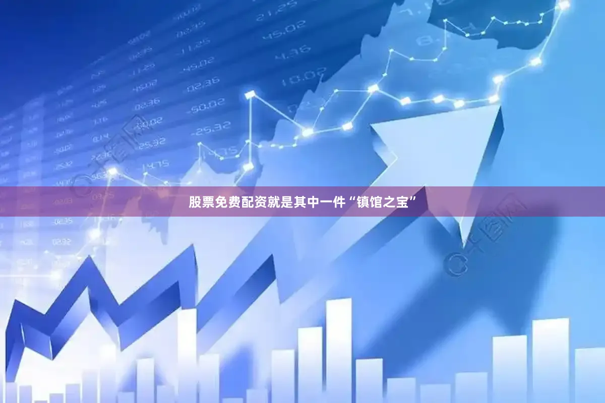 股票免费配资就是其中一件“镇馆之宝”