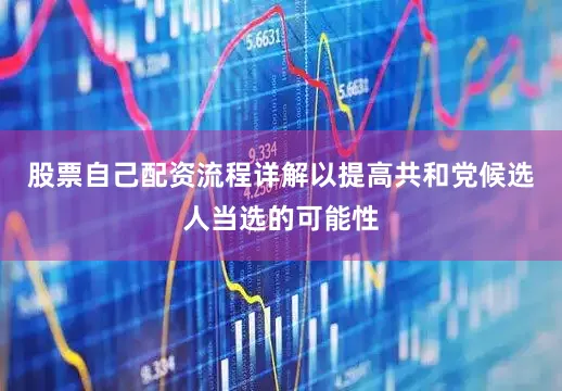 股票自己配资流程详解以提高共和党候选人当选的可能性