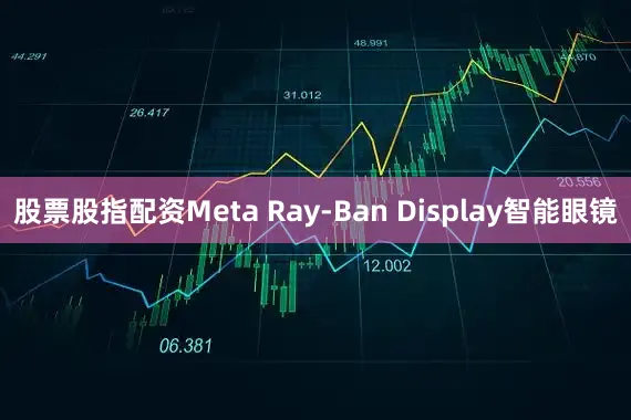 股票股指配资Meta Ray-Ban Display智能眼镜